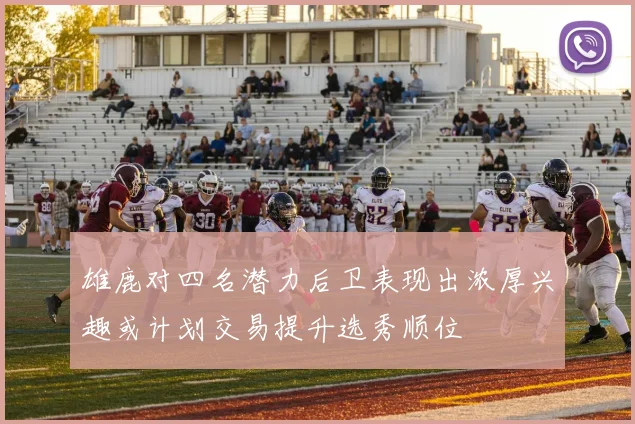 雄鹿对四名潜力后卫表现出浓厚兴趣或计划交易提升选秀顺位